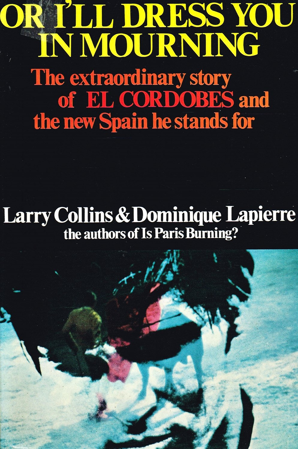 OR I'LL DRESS YOU IN MOURNING The Story of El Cordobes. Spain's Most Famous Bullfighter [Hardcover] Larry Collins and Dominique Lapierre