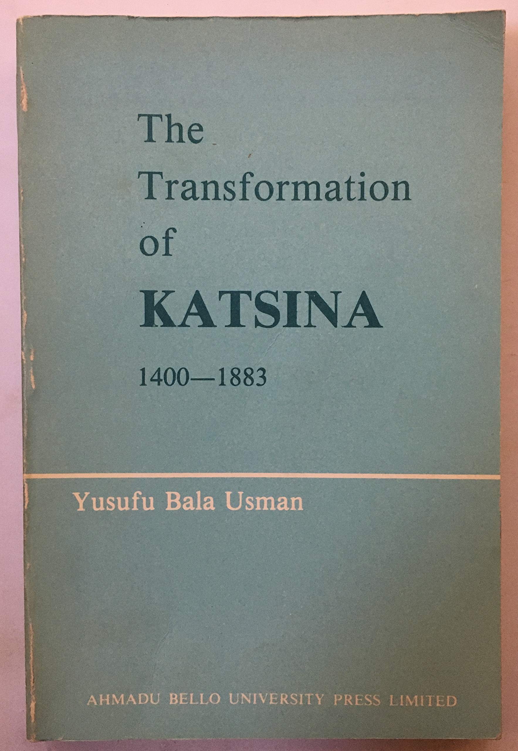 The Transformation of Katsina (1400-1883): The Emergence of the Sarauta System and the Establishment of the Emirate