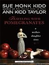 Traveling with Pomegranates: A Mother-Daughter Story by Ann Kidd Taylor (September 07,2010)