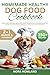 Homemade Healthy Dog Food Cookbook by Nora Howland