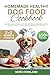 Homemade Healthy Dog Food Cookbook by Nora Howland