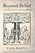 Beyond Belief - The real Life of Daniel Defoe by John Martin (2015-08-01)