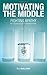 By T.J. Sullivan Motivating the Middle: Fighting Apathy in College Student Organizations [Paperback]