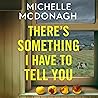There's Something I Have to Tell You by Michelle McDonagh
