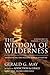 The Wisdom of Wilderness: Experiencing the Healing Power of Nature by Gerald G. May (2007-05-01)