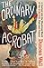The Ordinary Acrobat: A Journey Into the Wondrous World of Circus, Past and Present by Duncan Wall (2013-11-05)
