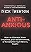 Anti-Anxious: How to Control Your Thoughts, Stop Overthinking, and Transform Your Mental Habits
