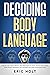 Decoding Body Language: Crack the Code of Human Behavior, Speed Read People Like a Book, and Learn How to Analyze People with NLP, Manipulation, Dark ... ... Body Language and Dark Psychology Book 2)