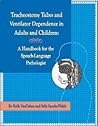 Tracheostomy Tubes and Ventilator Dependence in Adults and Children: A Handbook for the Speech-Language Pathologist