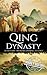 Qing Dynasty: A History from Beginning to End (History of China)