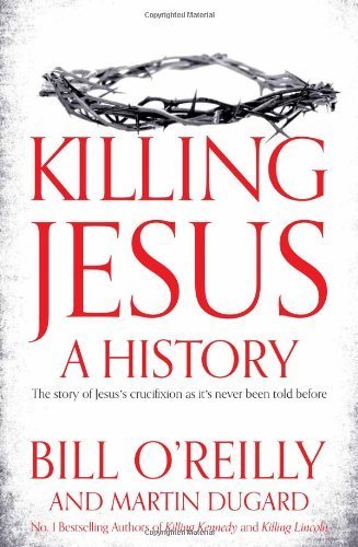 Killing Jesus: A History by O'Reilly, Bill, Dugard, Martin (2013) Hardcover