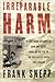 Irreparable Harm: A Firsthand Account of How One Agent Took On the CIA in an Epic Battle over Secr ecy and Free Speech by Frank Snepp (1999-06-29)