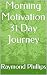 Morning Motivation 31 Day Journey by Raymond Phillips