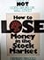 How to Lose Money in the Stock Market: A Complete Guide to Not Going Broke on Wall Street