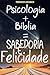 Psicologia + Bíblia = Sabedoria e Felicidade by Fernando H. de Marchi