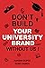 Don't Build Your University Brand Without Us !