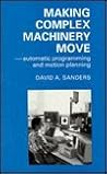 Making complex machinery move: Automatic programming and motion planning (Robotics and mechatronics series)