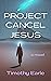 Project Cancel Jesus