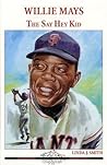 Willie Mays: The Say Hey Kid Willie Mays: The Say Hey Kid