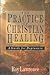 The Practice of Christian Healing by Roy Lawrence