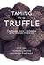 Taming the Truffle History, Lore, & Science of the Ultimate M... by Ian R. Hall