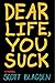 Dear Life, You Suck by Scott Blagden (2015-02-03)