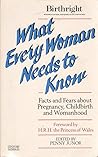 What Every Woman Needs to Know: Facts and Fears About Pregnancy, Childbirth and Womanhood What Every Woman Needs to Know: Facts and Fears About Pregnancy, Childbirth and Womanhood