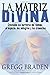 La Matriz Divina: Cruzando las barreras del tiempo, el espacio, los milagros y las creencias (Spanish Edition) by Braden, Gregg(February 15, 2009) Paperback