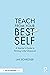 Teach from Your Best Self: A Teacher’s Guide to Thriving in the Classroom
