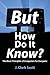 But How Do It Know? - The Basic Principles of Computers for E... by J. Clark Scott