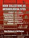 Book Collections As Archaeological Sites: A Study of Interconnectedness and Meaning in the Historical Library of the Canonesses Regular of Soeterbeeck (Nijmegen Art Historical Studies, 29)