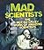 Mad Scientists: The Not-So-Crazy Work of Amazing Scientists