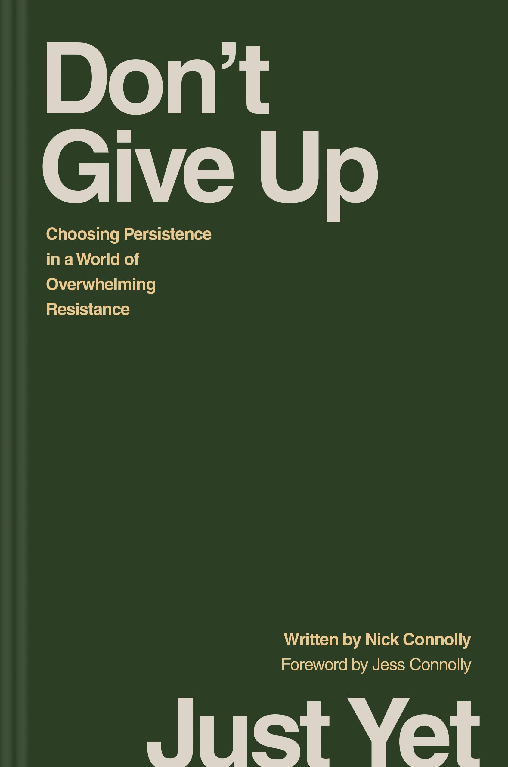 Don’t Give Up Just Yet: Choosing Persistence in a World of Overwhelming Resistance (Kindle Edition)
