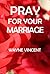 Pray for your Marriage by Wayne Vincent