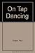 On tap dancing (The Dance program) by Draper, Paul (1978) Board book
