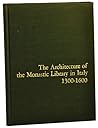 The Architecture of the Monastic Library in Italy 1300-1600 The Architecture of the Monastic Library in Italy 1300-1600