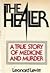 The Healer: A True Story of Medicine and Murder
