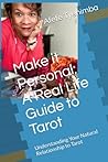 Make it Personal: A Real Life Guide to Tarot: Understanding Your Natural Relationship to Tarot Make it Personal: A Real Life Guide to Tarot: Understanding Your Natural Relationship to Tarot