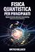 FISICA QUANTISTICA PER PRIN...