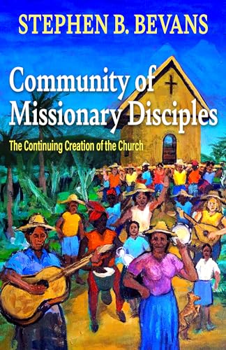 Community of Missionary Disciples: The Continuing Creation of the Church (American Society of Missiology Series)