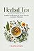 Herbal Tea: 150 easy to mak...