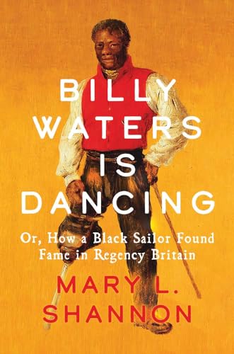 Billy Waters is Dancing: Or, How a Black Sailor Found Fame in Regency Britain (Hardcover)