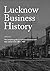 Lucknow Business History: The Complete Guide to Luckow Businesses and their Owners 1864 - 1927 (Canadian Business History)