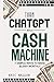 Turn ChatGPT Into a Cash Machine: 7 Simple Ways to Make $2,000+ Monthly: How to Make Money With ChatGPT and Work-From-Home Jobs (No Experience Required)