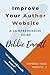 Improve Your Author Website – A Comprehensive Guide: Practical web advice for authors to increase book sales and impress new readers (Improve Your Website)