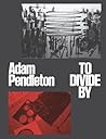 Adam Pendleton: To Divide By Adam Pendleton: To Divide By