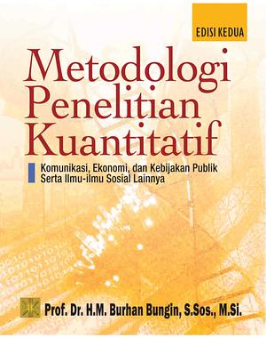 Metodologi Penelitian Kuantitatif. Komunikasi, Ekonomi dan Kebijakan Publik serta Ilmu-Ilmu Sosial Lainnya