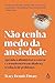 Não tenha medo da ansiedade by Tracy Dennis-Tiwary