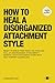 How To Heal A Disorganized Attachment Style by Eye Mind Spirit