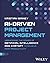 AI-Driven Project Management: Harnessing the Power of Artificial Intelligence and ChatGPT to Achieve Peak Productivity and Success